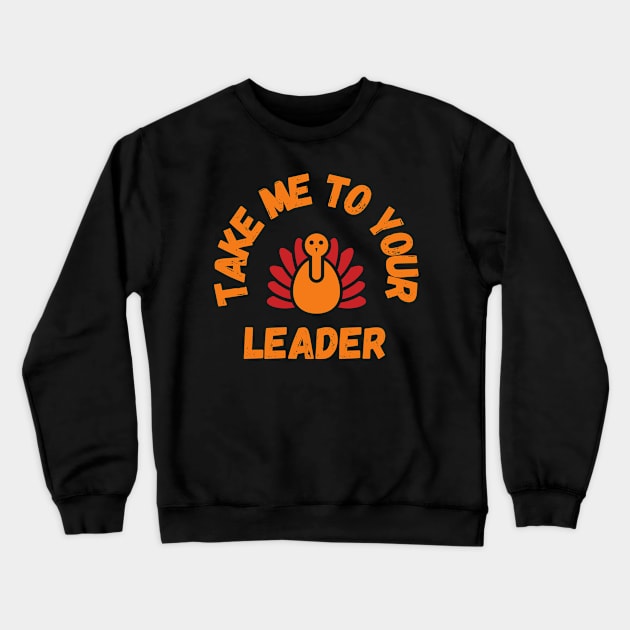Take Me to Your Leader says turkey on Thanksgiving Crewneck Sweatshirt by CentipedeWorks